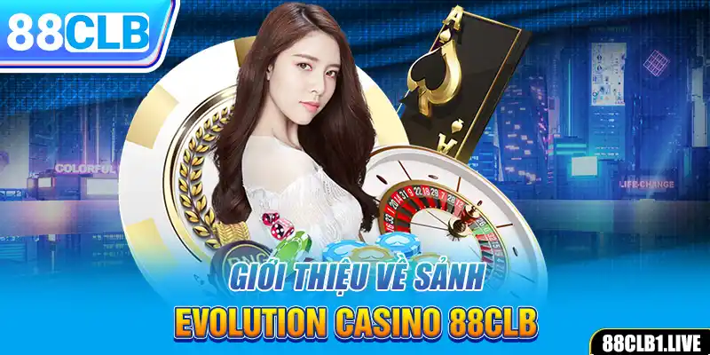 Giới thiệu về sảnh Evolution Casino 88CLB