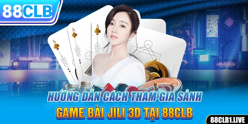 Hướng dẫn cách tham gia sảnh game bài JILI 3D tại 88CLB