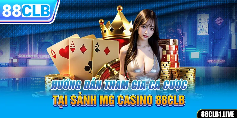 Hướng dẫn tham gia cá cược tại sảnh MG CASINO 88CLB