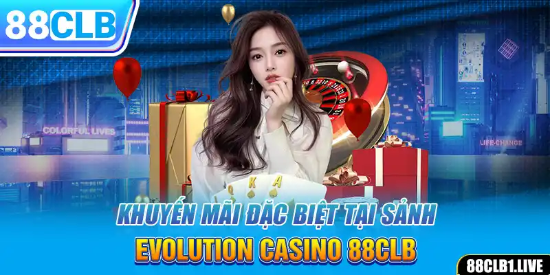 Khuyến mãi đặc biệt tại sảnh Evolution Casino 88CLB