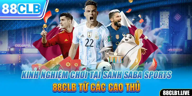 Kinh nghiệm chơi tại sảnh SABA SPORTS 88CLB từ các cao thủ