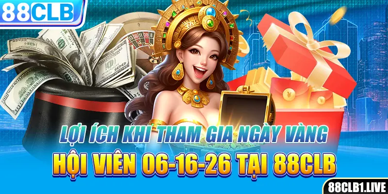 Lợi ích khi tham gia ngày vàng hội viên 06-16-26 tại 88CLB