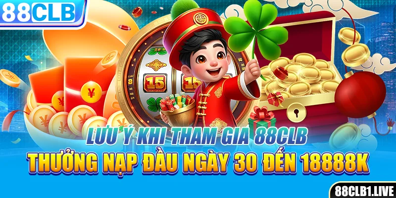 Lưu ý khi tham gia 88CLB thưởng nạp đầu ngày 30 đến 18888k