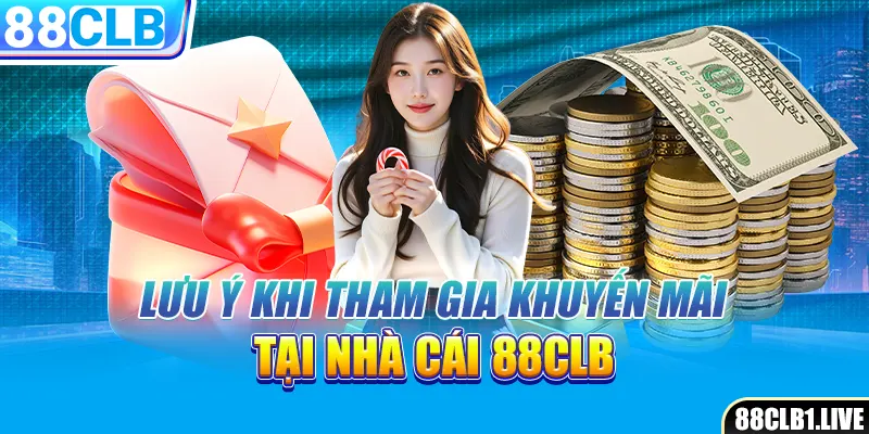 Lưu ý khi tham gia khuyến mãi tại nhà cái 88CLB