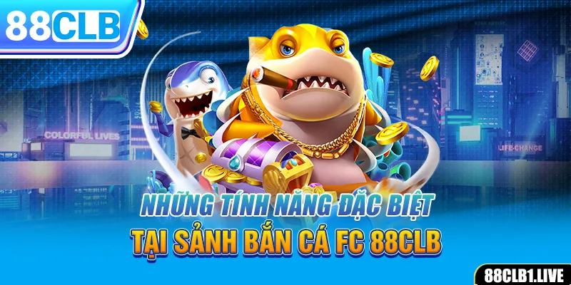 Những tính năng đặc biệt tại sảnh bắn cá FC 88CLB