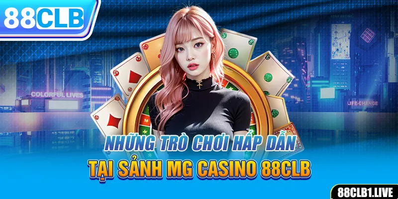 Những trò chơi hấp dẫn tại sảnh MG CASINO 88CLB