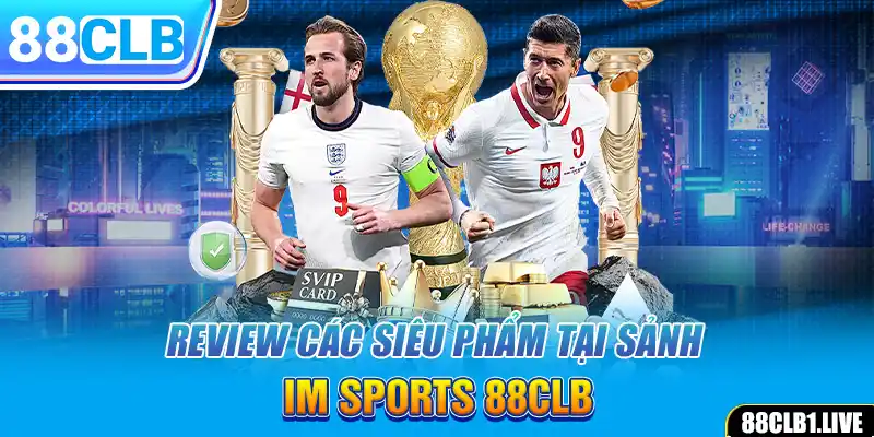 Review các siêu phẩm tại sảnh IM SPORTS 88CLB