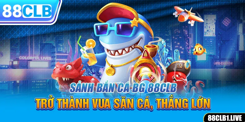 Sảnh Bắn Cá BG 88CLB - Trở Thành Vua Săn Cá, Thắng Lớn