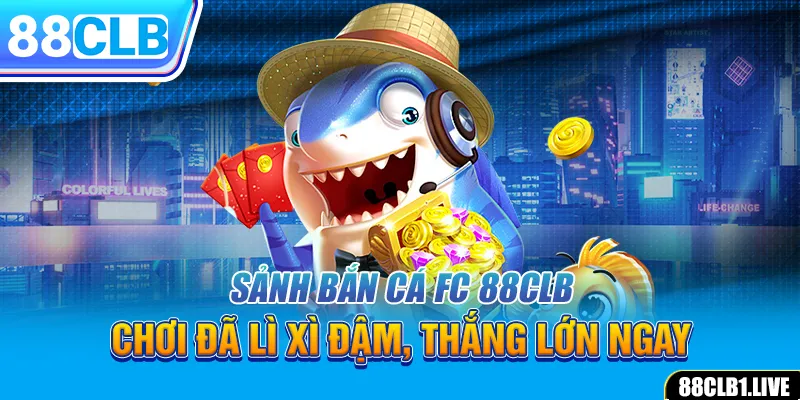 Sảnh Bắn Cá FC 88CLB - Chơi Đã Lì Xì Đậm, Thắng Lớn Ngay