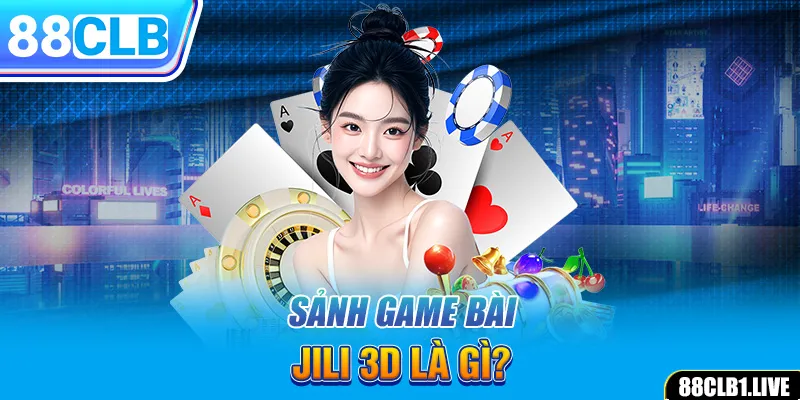 Sảnh game bài JILI 3D là gì?