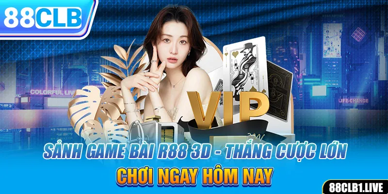 Sảnh Game Bài R88 3D - Thắng Cược Lớn, Chơi Ngay Hôm Nay