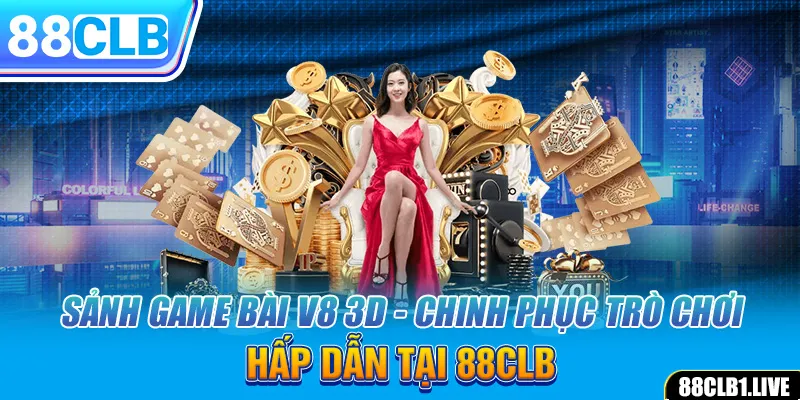 Sảnh Game Bài V8 3D - Chinh Phục Trò Chơi Hấp Dẫn Tại 88CLB