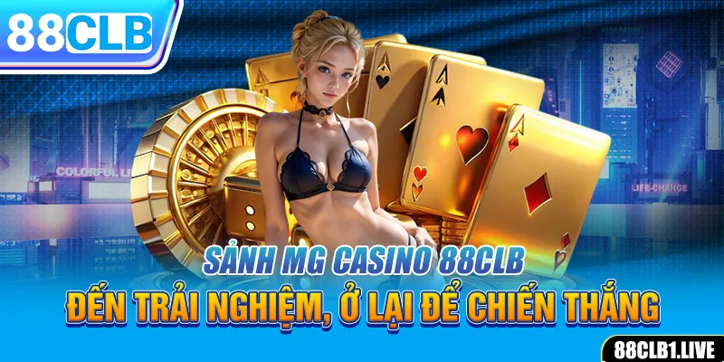 Sảnh MG CASINO 88CLB - Đến Trải Nghiệm, Ở Lại Để Chiến Thắng