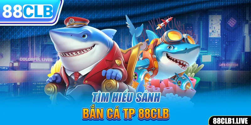 Tìm hiểu sảnh bắn cá TP 88CLB