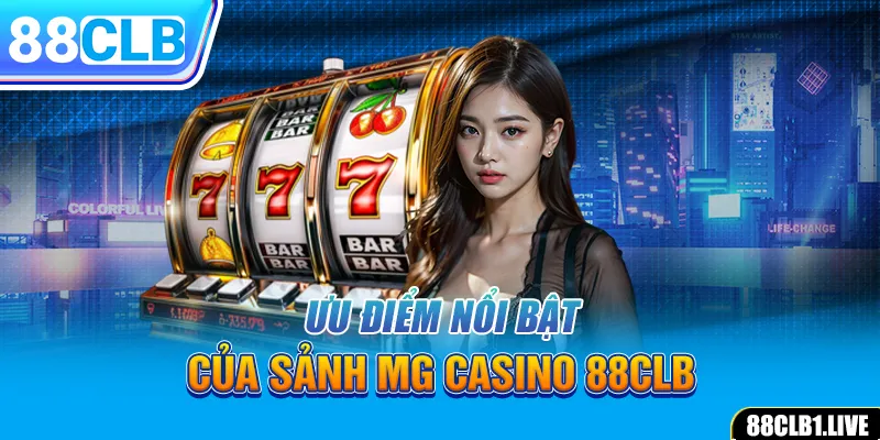 Ưu điểm nổi bật của sảnh MG CASINO 88CLB