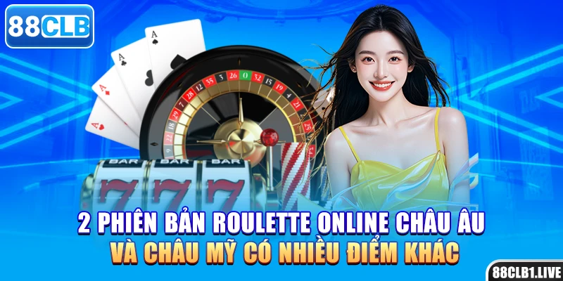 2 phiên bản roulette online châu Âu và châu Mỹ có nhiều điểm khác