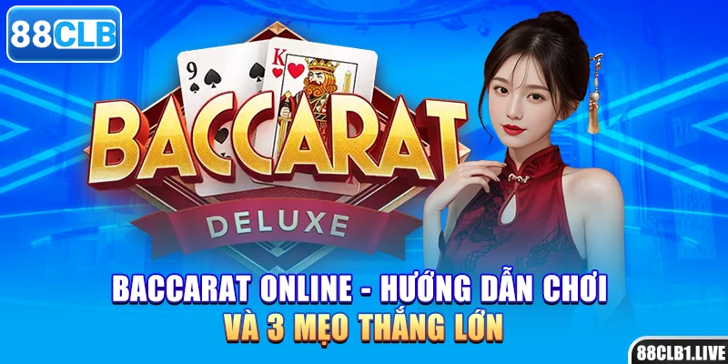 Baccarat Online - Hướng Dẫn Chơi Và 3 Mẹo Thắng Lớn