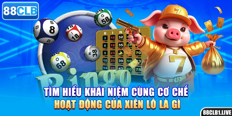 Tìm hiểu khái niệm cùng cơ chế hoạt động của xiên lô là gì