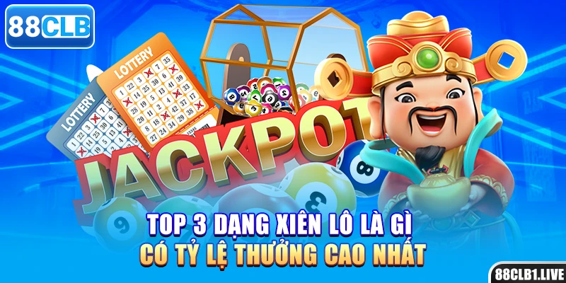 Top 3 dạng xiên lô là gì có tỷ lệ thưởng cao nhất